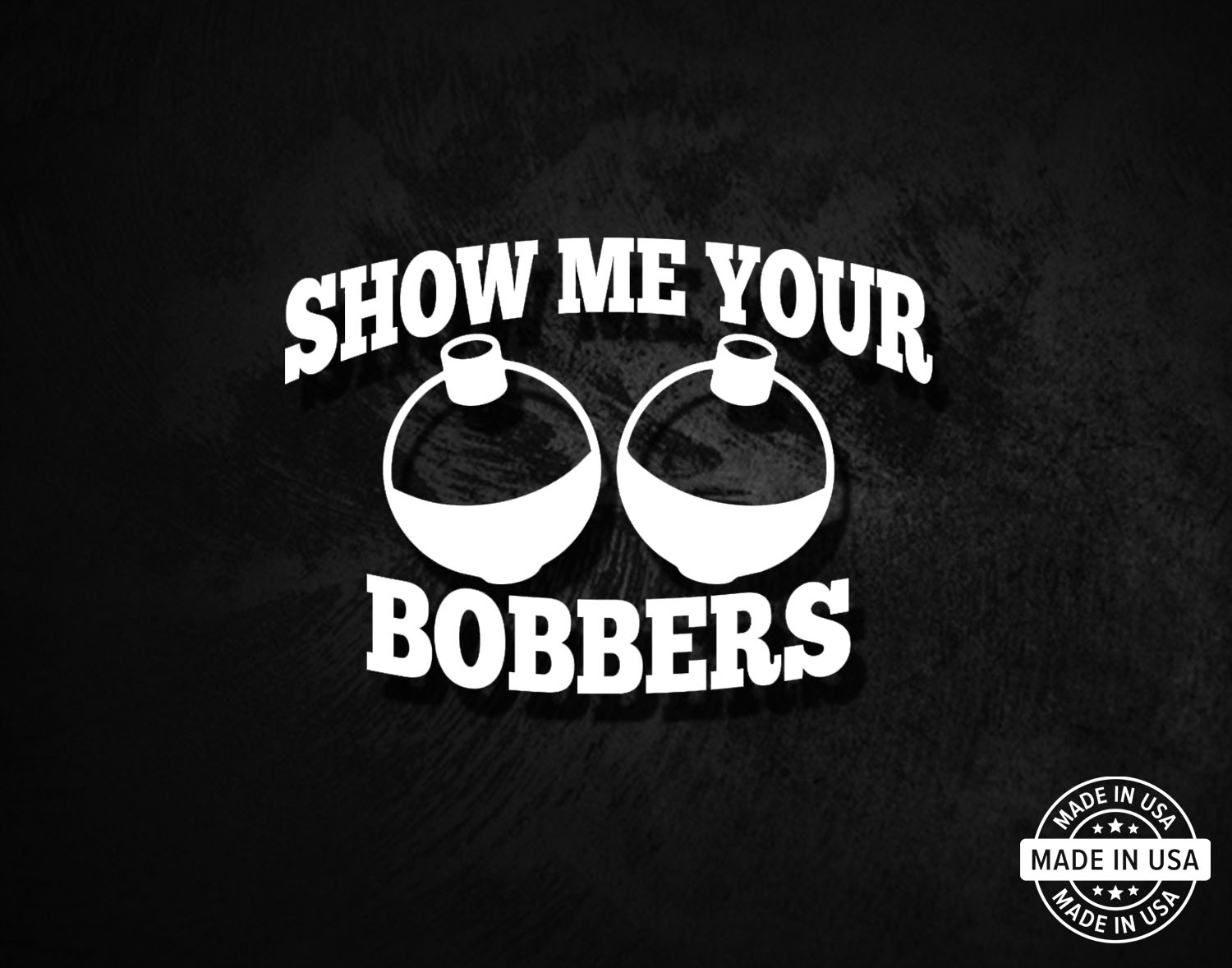Show Me Your Bobbers (Funny Fishing) Decal